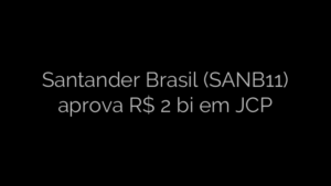 ​Santander Brasil (SANB11) aprova R$ 2 bi em JCP 